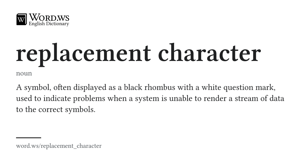 REPLACEMENT CHARACTER Meaning & Definition | Word.ws
